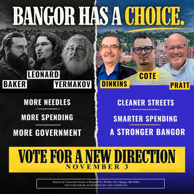 Campaign graphic: Bangor has a choice. Baker, Leonard and Yermakov: more needles, more spending, more government. Dinkins, Cote and Pratt: cleaner streets, smarter spending, a stronger Bangor. Vote for a new direction, November 3.