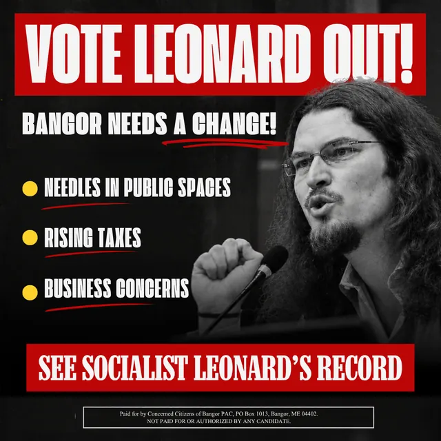Campaign graphic: Vote Leonard out! Bangor needs a change. Needles in public spaces, rising taxes, business concerns. See socialist Leonard’s record.
